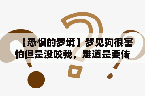 【恐惧的梦境】梦见狗很害怕但是没咬我，难道是要传达什么信息？