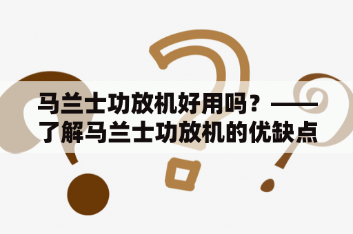 马兰士功放机好用吗？——了解马兰士功放机的优缺点