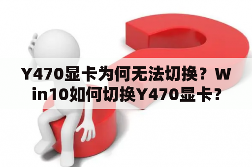Y470显卡为何无法切换？Win10如何切换Y470显卡？
