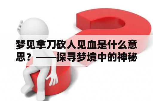 梦见拿刀砍人见血是什么意思？——探寻梦境中的神秘暗示