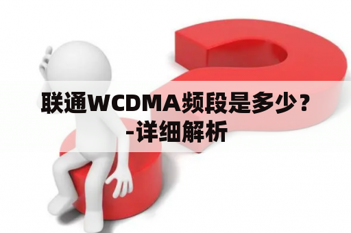 联通WCDMA频段是多少？-详细解析