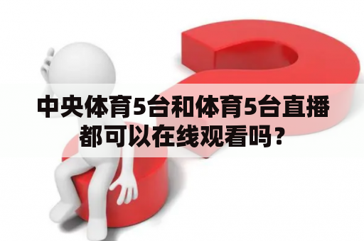 中央体育5台和体育5台直播都可以在线观看吗？