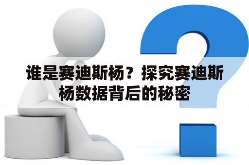 谁是赛迪斯杨？探究赛迪斯杨数据背后的秘密