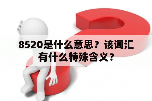 8520是什么意思？该词汇有什么特殊含义？
