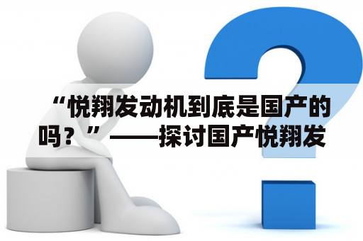 “悦翔发动机到底是国产的吗？”——探讨国产悦翔发动机的来龙去脉