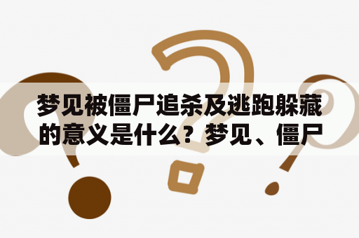 梦见被僵尸追杀及逃跑躲藏的意义是什么？梦见、僵尸、追杀、逃跑、躲藏