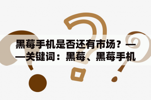 黑莓手机是否还有市场？——关键词：黑莓、黑莓手机