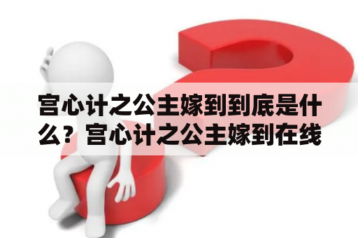 宫心计之公主嫁到到底是什么？宫心计之公主嫁到在线观看该如何获得？