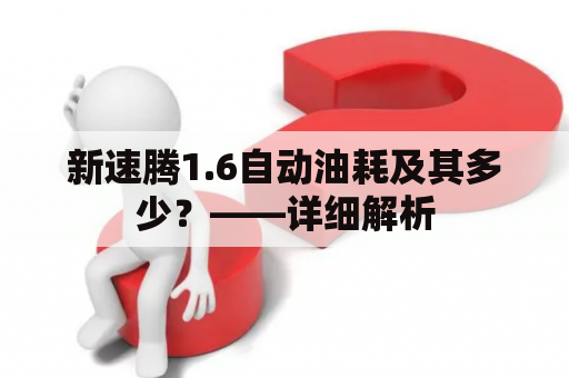 新速腾1.6自动油耗及其多少？——详细解析