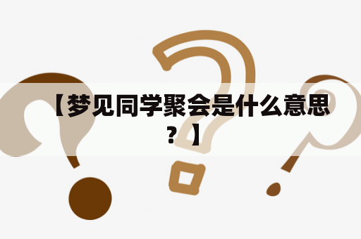 【梦见同学聚会是什么意思？】