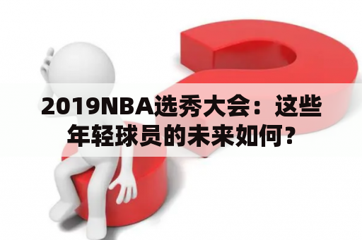 2019NBA选秀大会：这些年轻球员的未来如何？