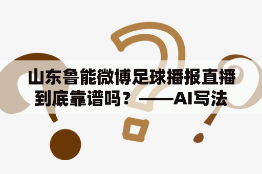 山东鲁能微博足球播报直播到底靠谱吗？——AI写法