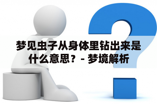 梦见虫子从身体里钻出来是什么意思？- 梦境解析
