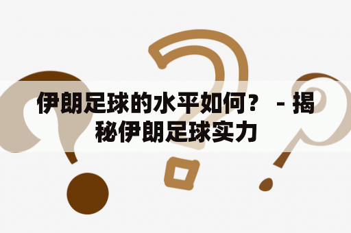 伊朗足球的水平如何？ - 揭秘伊朗足球实力