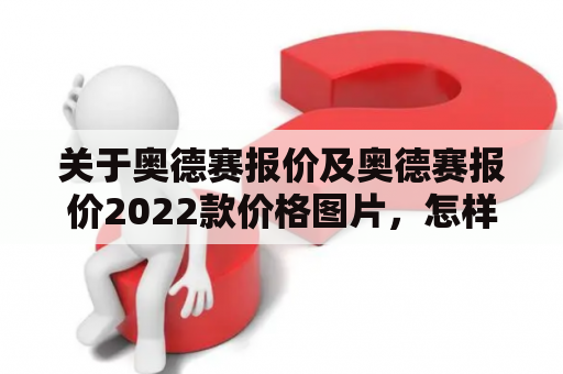 关于奥德赛报价及奥德赛报价2022款价格图片，怎样快速获取最新资讯？
