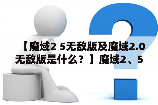 【魔域2 5无敌版及魔域2.0无敌版是什么？】魔域2、5无敌版、魔域2.0无敌版