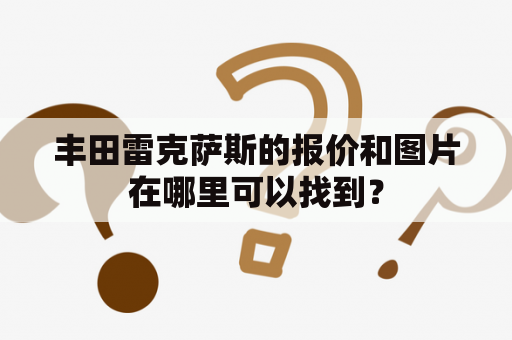 丰田雷克萨斯的报价和图片在哪里可以找到？