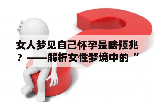 女人梦见自己怀孕是啥预兆？——解析女性梦境中的“孕育情结”