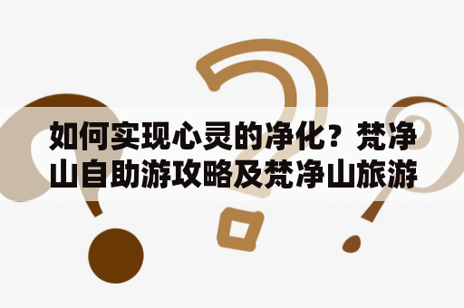 如何实现心灵的净化？梵净山自助游攻略及梵净山旅游攻略