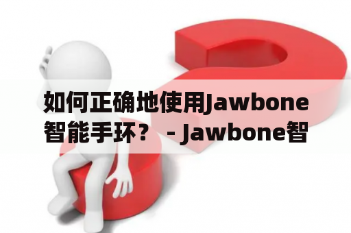 如何正确地使用Jawbone智能手环？ - Jawbone智能手环的使用说明