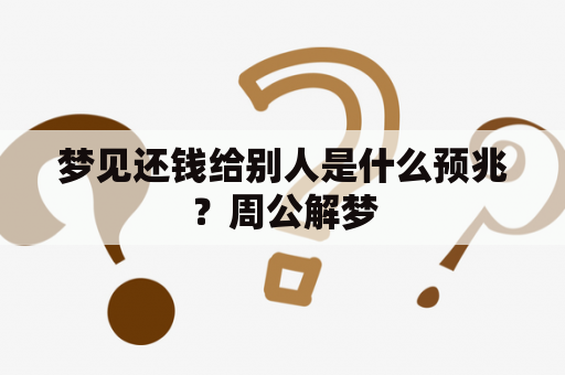 梦见还钱给别人是什么预兆？周公解梦
