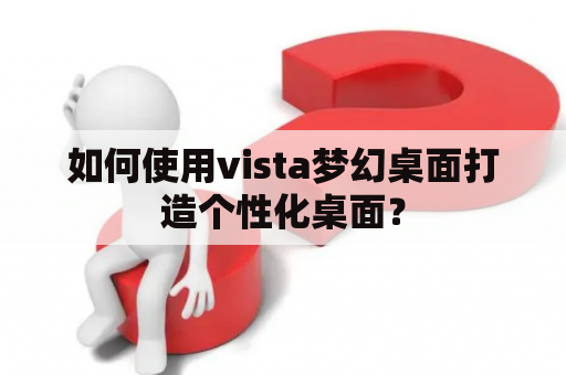 如何使用vista梦幻桌面打造个性化桌面？
