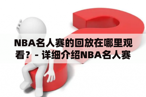NBA名人赛的回放在哪里观看？- 详细介绍NBA名人赛及回放的获取方式。