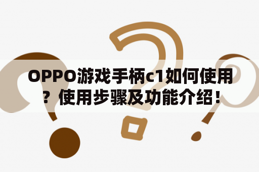 OPPO游戏手柄c1如何使用？使用步骤及功能介绍！