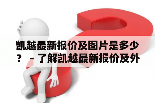 凯越最新报价及图片是多少？ – 了解凯越最新报价及外观设计