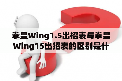 拳皇Wing1.5出招表与拳皇Wing15出招表的区别是什么？