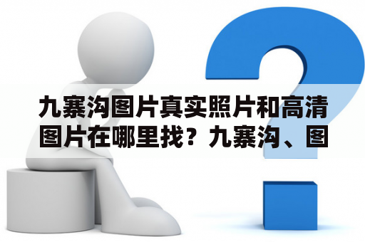 九寨沟图片真实照片和高清图片在哪里找？九寨沟、图片、真实、照片、高清