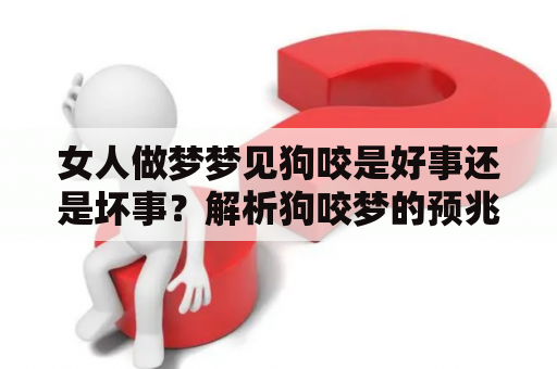 女人做梦梦见狗咬是好事还是坏事？解析狗咬梦的预兆