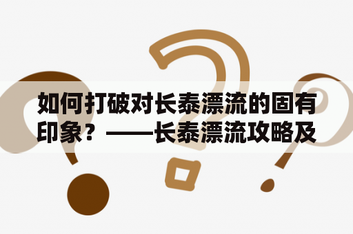 如何打破对长泰漂流的固有印象？——长泰漂流攻略及攻略实弹打靶指南