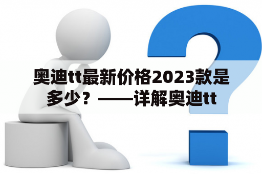 奥迪tt最新价格2023款是多少？——详解奥迪tt