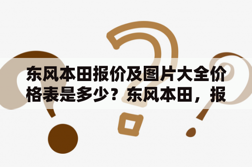 东风本田报价及图片大全价格表是多少？东风本田，报价，图片，价格表