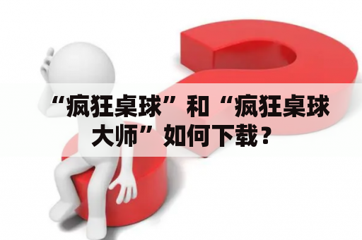 “疯狂桌球”和“疯狂桌球大师”如何下载？