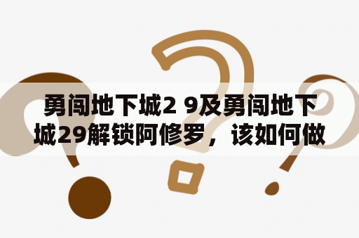 勇闯地下城2 9及勇闯地下城29解锁阿修罗，该如何做？