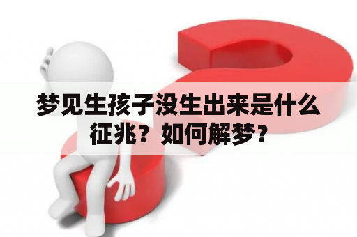 梦见生孩子没生出来是什么征兆？如何解梦？