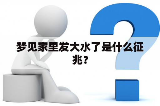 梦见家里发大水了是什么征兆？