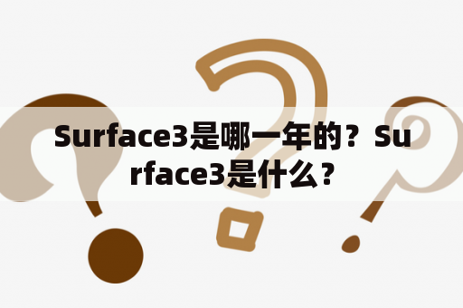 Surface3是哪一年的？Surface3是什么？