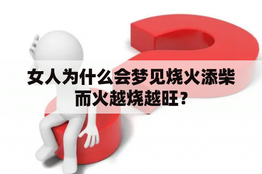 女人为什么会梦见烧火添柴而火越烧越旺？