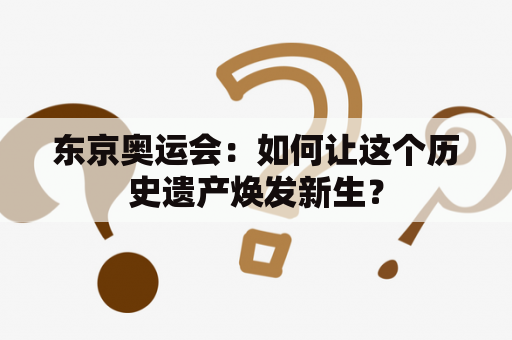 东京奥运会：如何让这个历史遗产焕发新生？