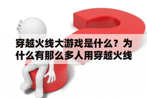 穿越火线大游戏是什么？为什么有那么多人用穿越火线大游戏外号？