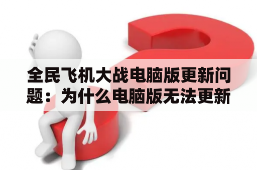 全民飞机大战电脑版更新问题：为什么电脑版无法更新？