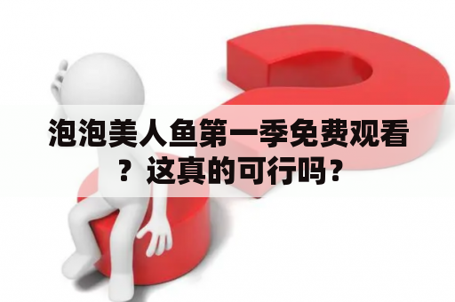 泡泡美人鱼第一季免费观看？这真的可行吗？