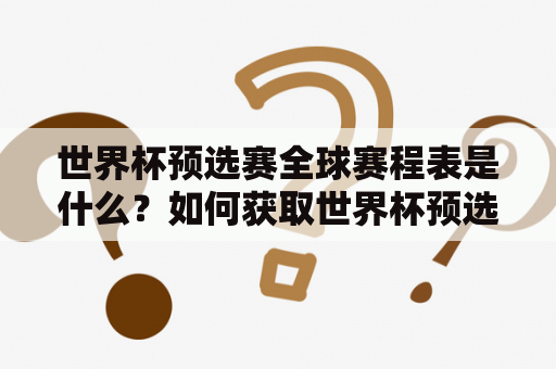 世界杯预选赛全球赛程表是什么？如何获取世界杯预选赛全球赛程？