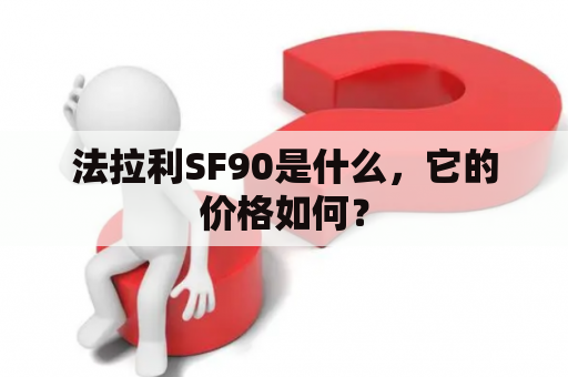 法拉利SF90是什么，它的价格如何？