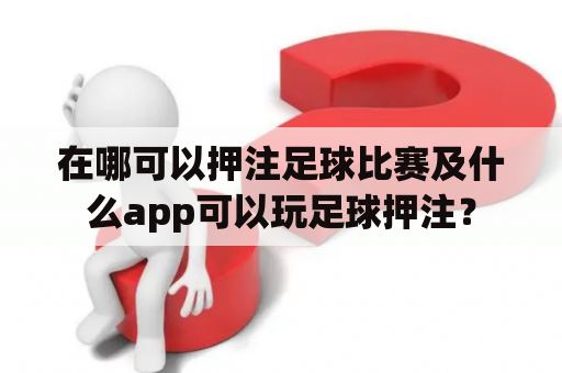 在哪可以押注足球比赛及什么app可以玩足球押注？