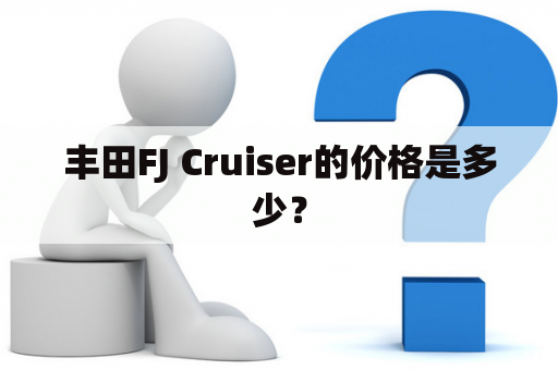 丰田FJ Cruiser的价格是多少？