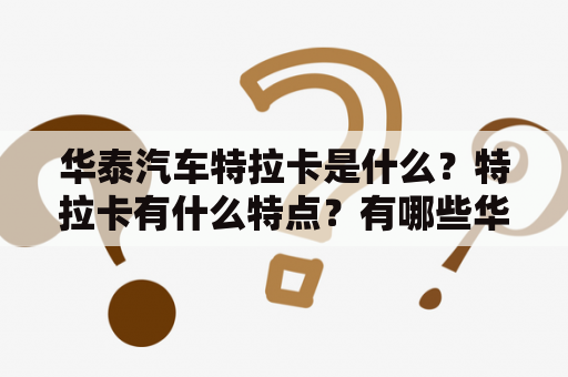 华泰汽车特拉卡是什么？特拉卡有什么特点？有哪些华泰汽车特拉卡的图片可以欣赏？